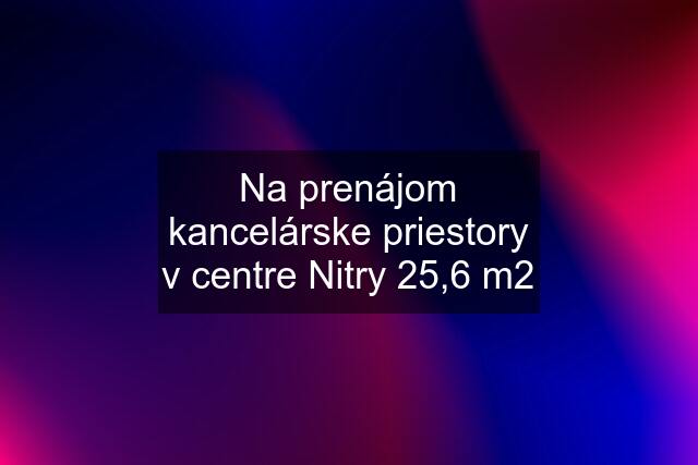 Na prenájom kancelárske priestory v centre Nitry 25,6 m2