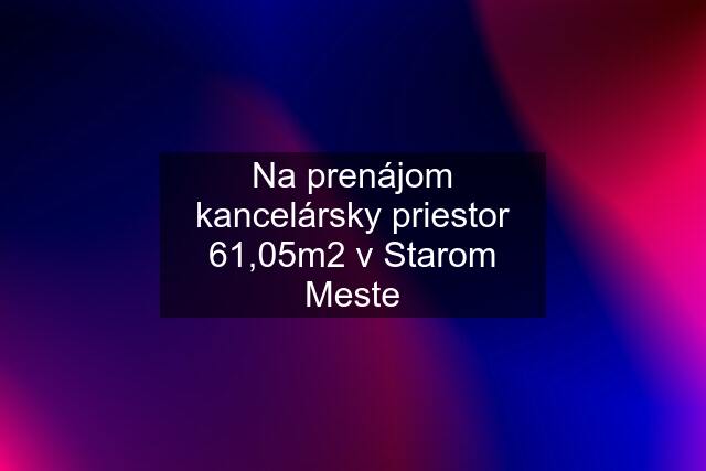 Na prenájom kancelársky priestor 61,05m2 v Starom Meste