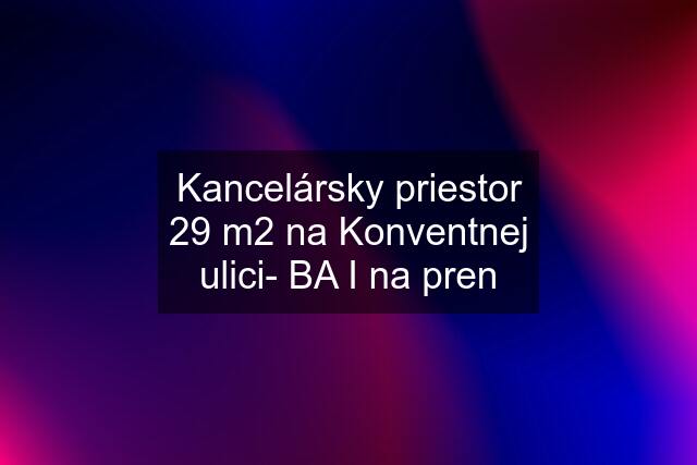 Kancelársky priestor 29 m2 na Konventnej ulici- BA I na pren