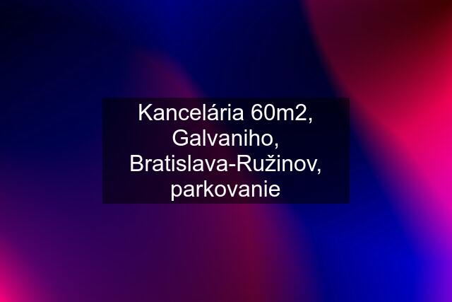 Kancelária 60m2, Galvaniho, Bratislava-Ružinov, parkovanie