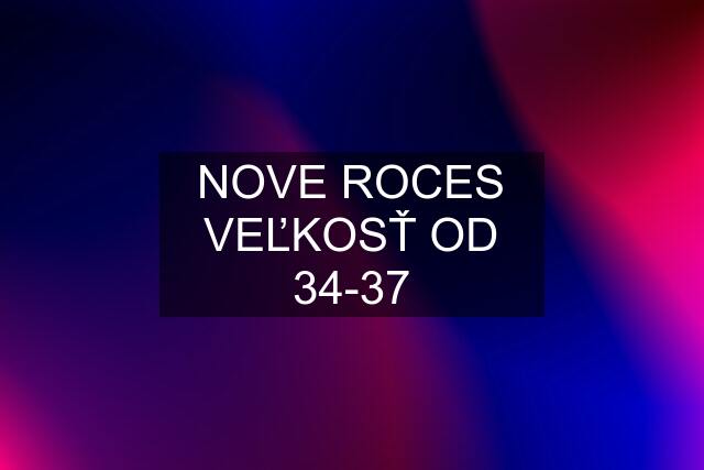 NOVE ROCES VEĽKOSŤ OD 34-37