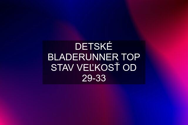 DETSKÉ BLADERUNNER TOP STAV VEĽKOSŤ OD 29-33