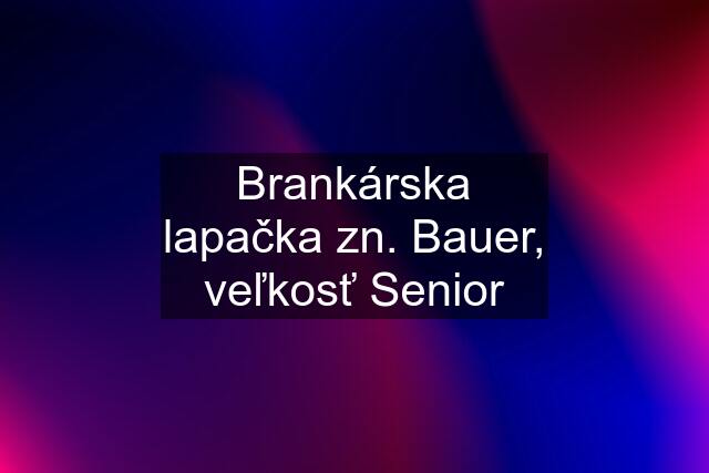 Brankárska lapačka zn. Bauer, veľkosť Senior