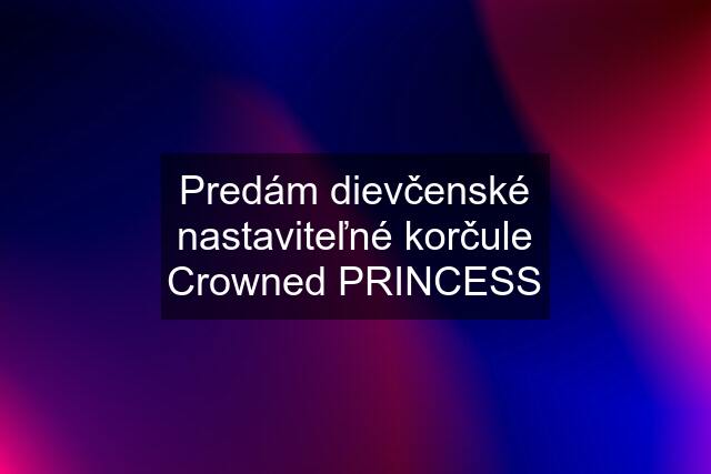 Predám dievčenské nastaviteľné korčule Crowned PRINCESS