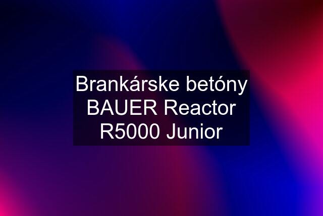 Brankárske betóny BAUER Reactor R5000 Junior