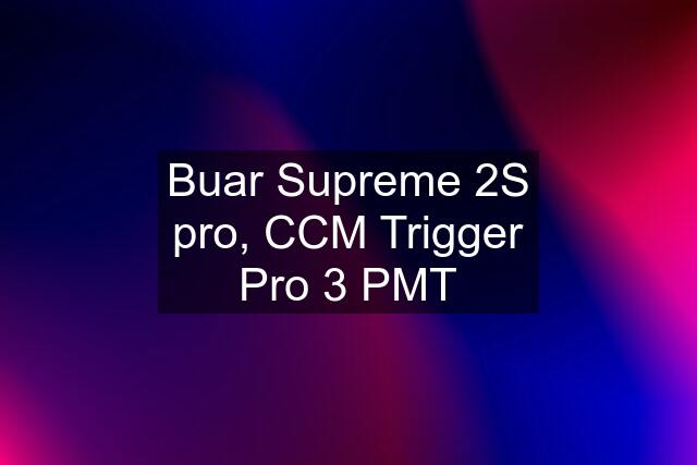 Buar Supreme 2S pro, CCM Trigger Pro 3 PMT