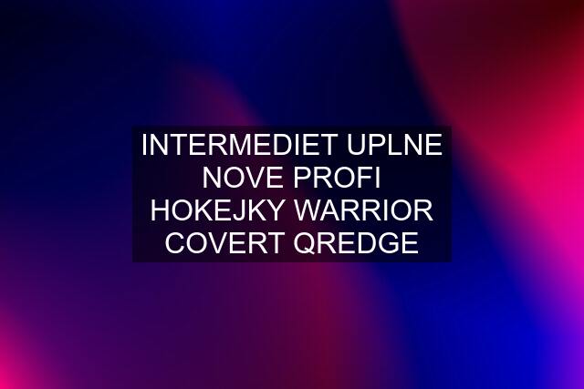 INTERMEDIET UPLNE NOVE PROFI HOKEJKY WARRIOR COVERT QREDGE