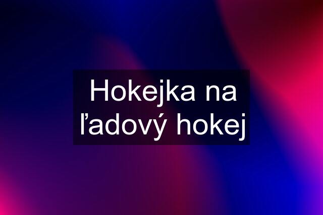 Hokejka na ľadový hokej