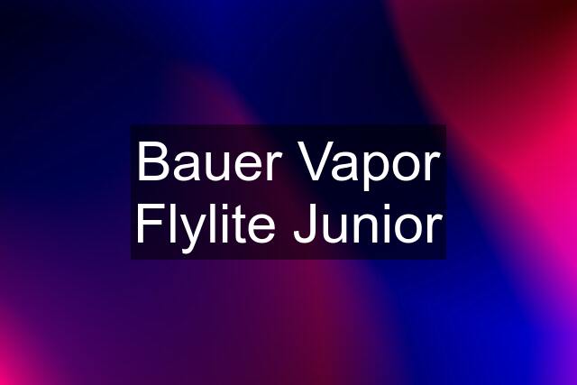 Bauer Vapor Flylite Junior