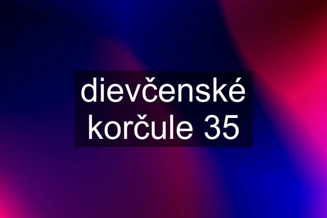 dievčenské korčule 35