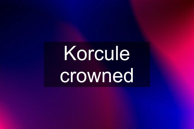Korcule crowned