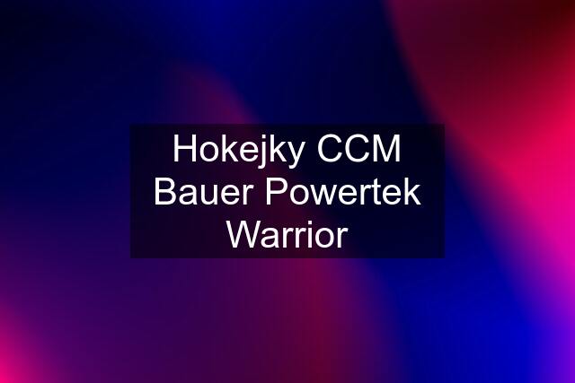 Hokejky CCM Bauer Powertek Warrior