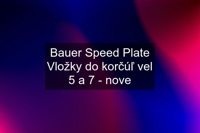 Bauer Speed Plate Vložky do korčúľ vel 5 a 7 - nove