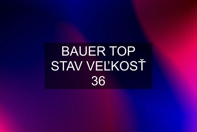 BAUER TOP STAV VEĽKOSŤ 36