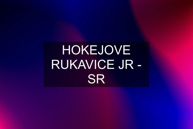 HOKEJOVE RUKAVICE JR - SR