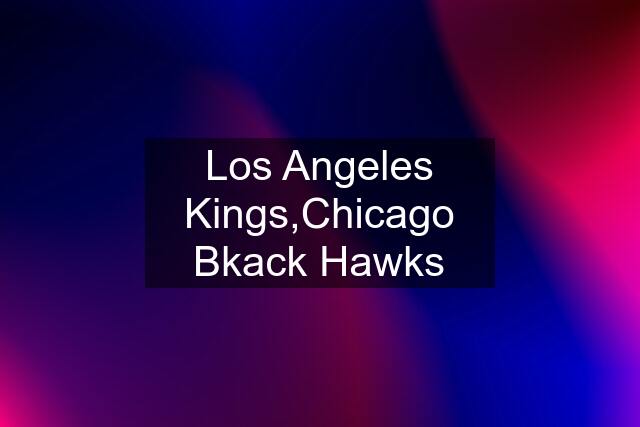 Los Angeles Kings,Chicago Bkack Hawks