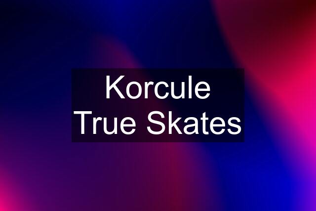 Korcule True Skates