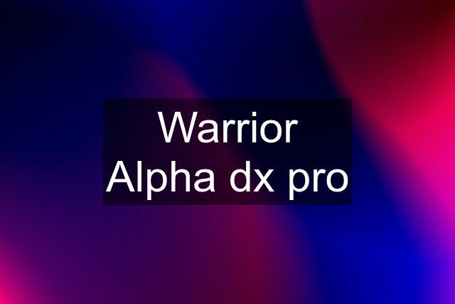 Warrior Alpha dx pro