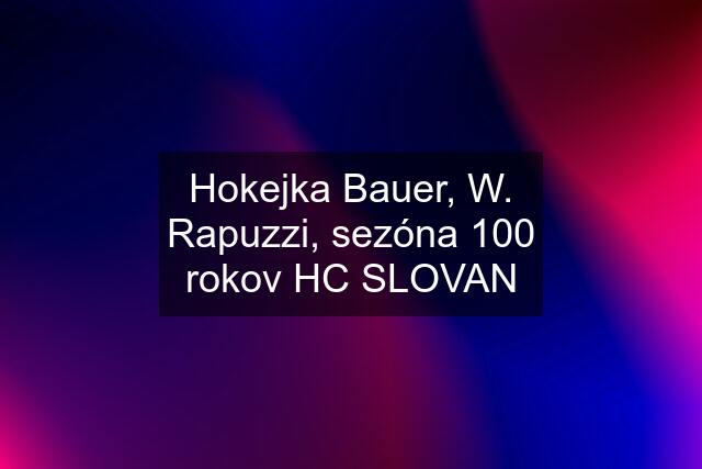 Hokejka Bauer, W. Rapuzzi, sezóna 100 rokov HC SLOVAN