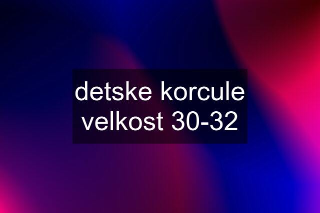 detske korcule velkost 30-32