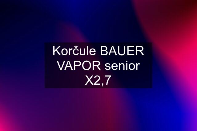 Korčule BAUER VAPOR senior X2,7