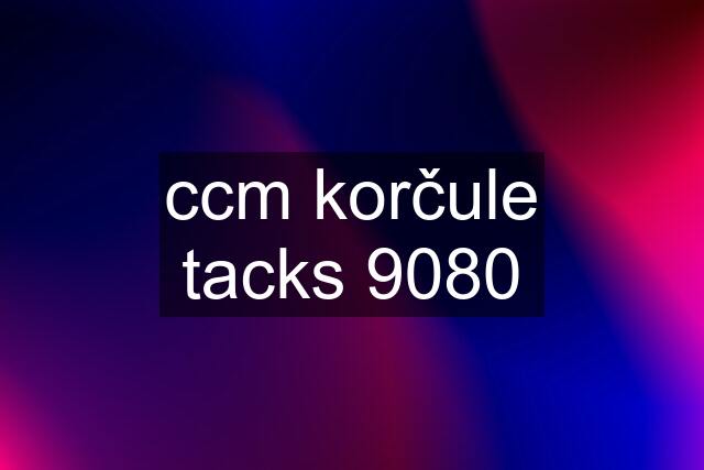 ccm korčule tacks 9080