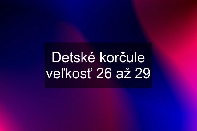 Detské korčule veľkosť 26 až 29