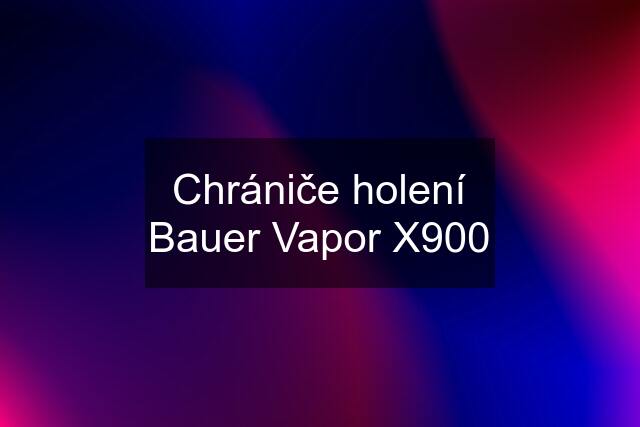 Chrániče holení Bauer Vapor X900