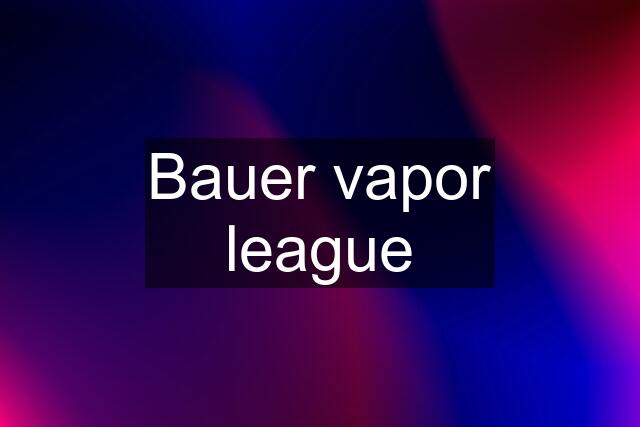 Bauer vapor league