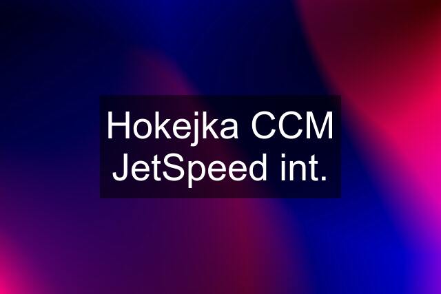 Hokejka CCM JetSpeed int.