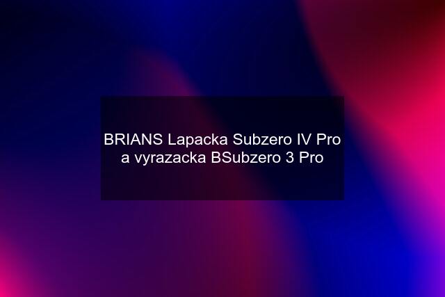 BRIANS Lapacka Subzero IV Pro a vyrazacka BSubzero 3 Pro