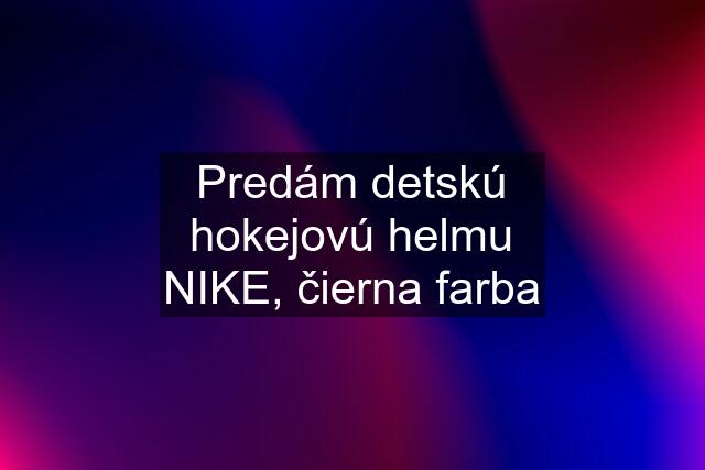 Predám detskú hokejovú helmu NIKE, čierna farba