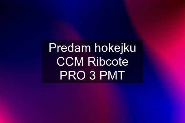 Predam hokejku CCM Ribcote PRO 3 PMT