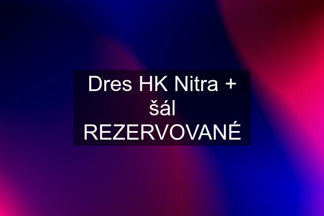 Dres HK Nitra + šál REZERVOVANÉ