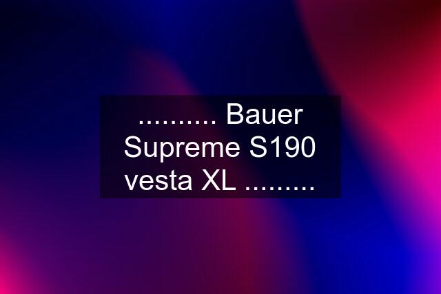 .......... Bauer Supreme S190 vesta XL .........