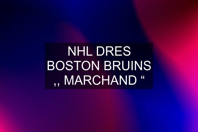 NHL DRES BOSTON BRUINS ,, MARCHAND “