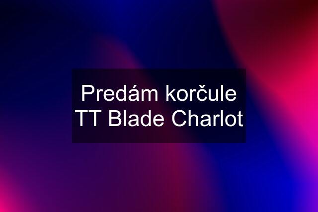 Predám korčule TT Blade Charlot