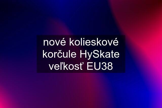 nové kolieskové korčule HySkate veľkosť EU38