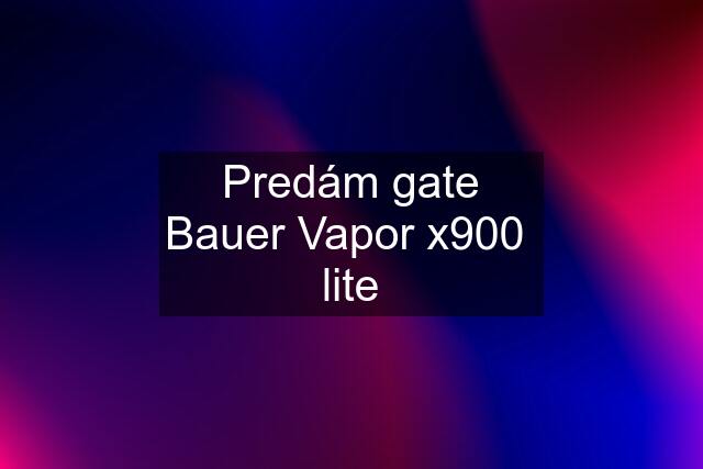 Predám gate Bauer Vapor x900  lite