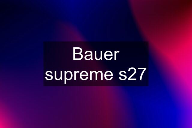 Bauer supreme s27