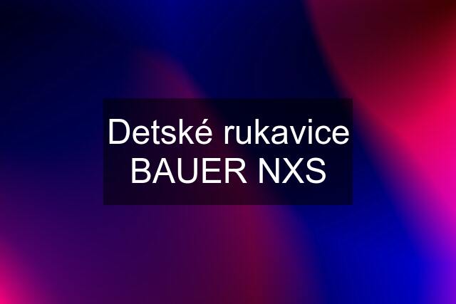 Detské rukavice BAUER NXS