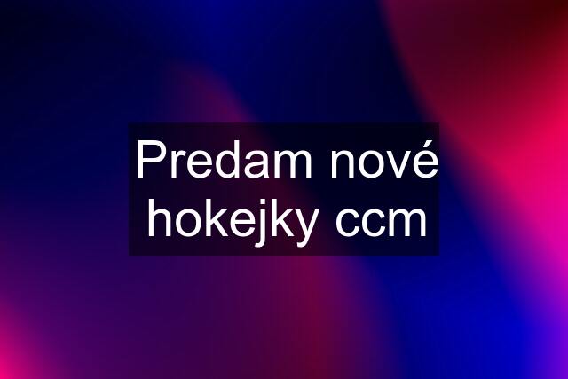 Predam nové hokejky ccm