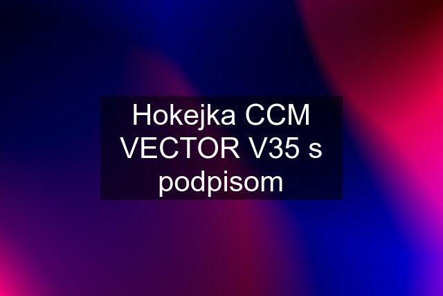 Hokejka CCM VECTOR V35 s podpisom