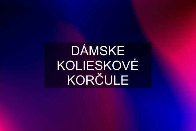 DÁMSKE KOLIESKOVÉ KORČULE