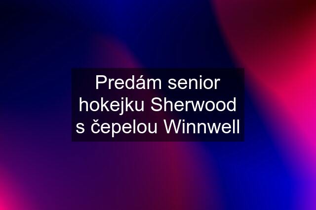 Predám senior hokejku Sherwood s čepelou Winnwell