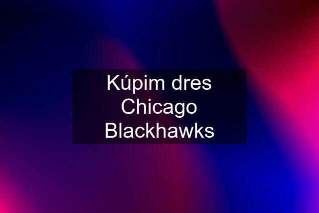 Kúpim dres Chicago Blackhawks