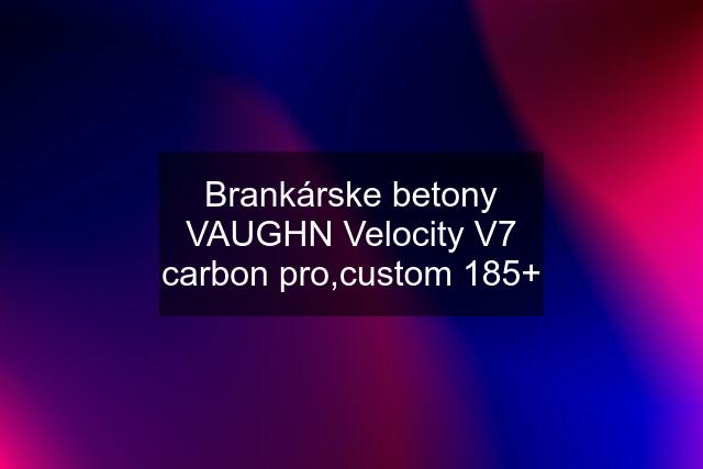 Brankárske betony VAUGHN Velocity V7 carbon pro,custom 185+