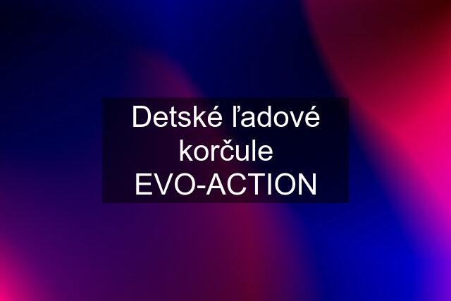 Detské ľadové korčule EVO-ACTION