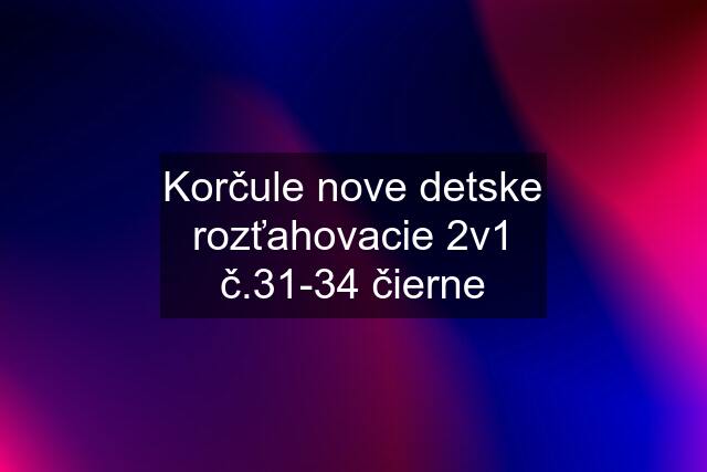 Korčule nove detske rozťahovacie 2v1 č.31-34 čierne