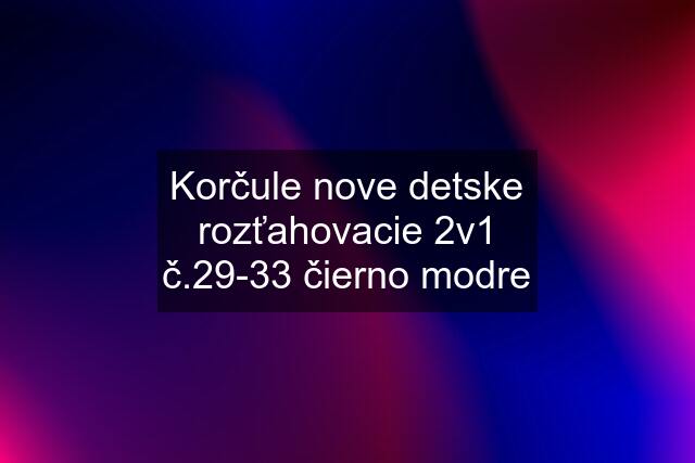 Korčule nove detske rozťahovacie 2v1 č.29-33 čierno modre